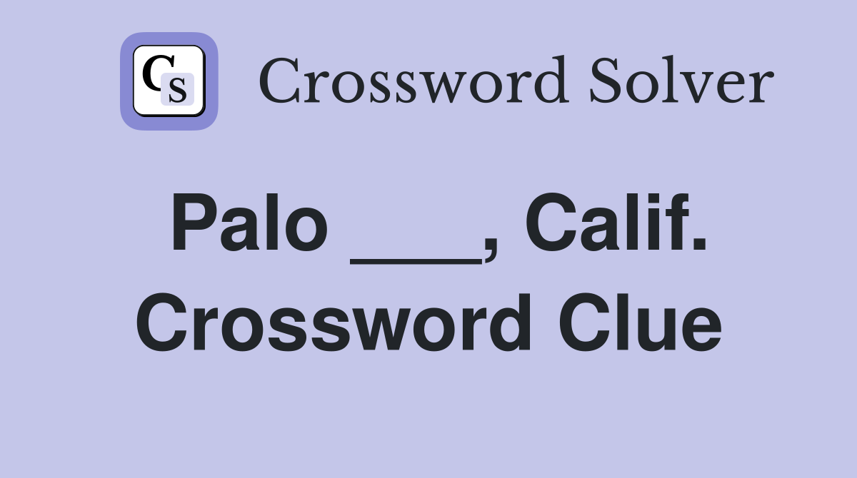 Palo ___, Calif. Crossword Clue