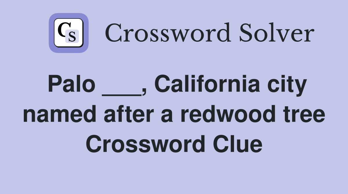 Palo ___, California city named after a redwood tree Crossword Clue