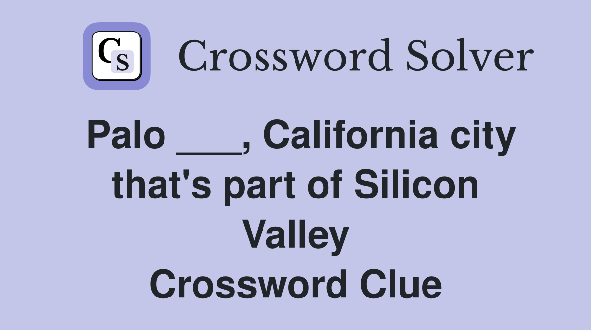 Palo ___, California city that's part of Silicon Valley Crossword Clue