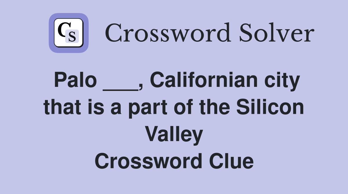 Palo ___, Californian city that is a part of the Silicon Valley Crossword Clue
