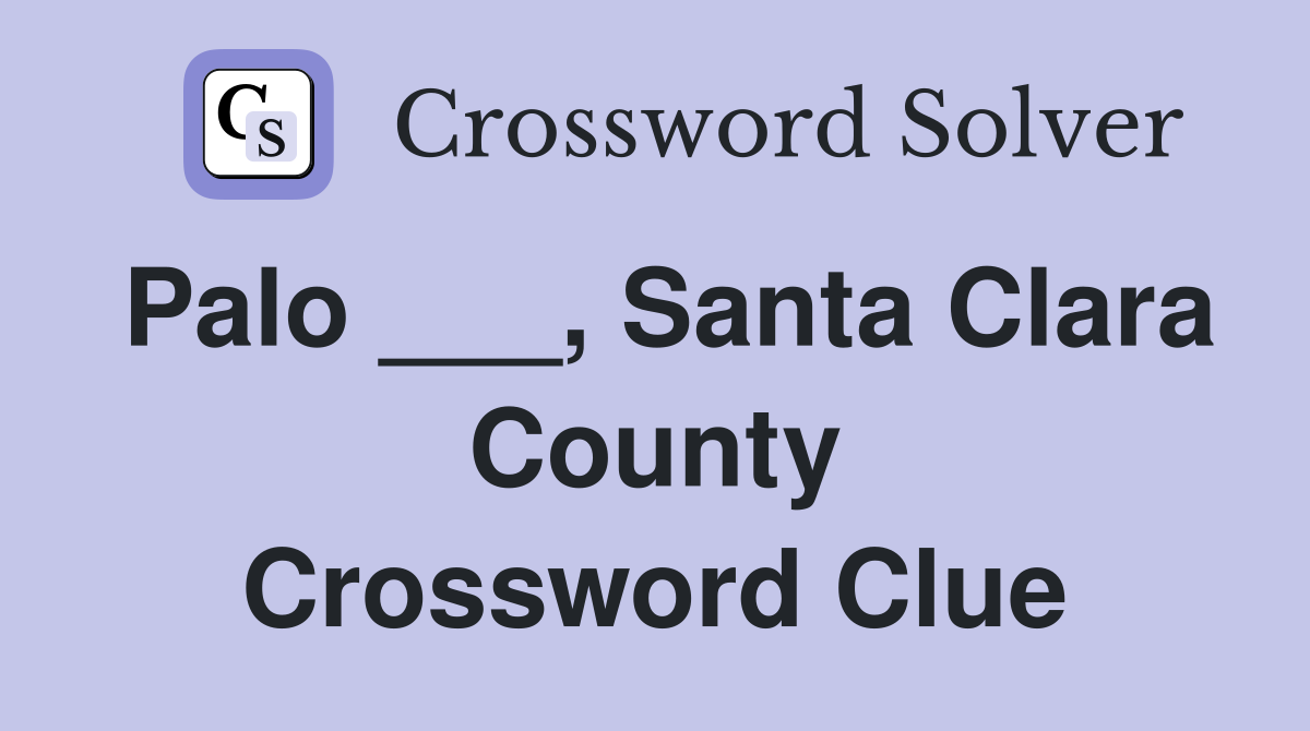 Palo ___, Santa Clara County Crossword Clue