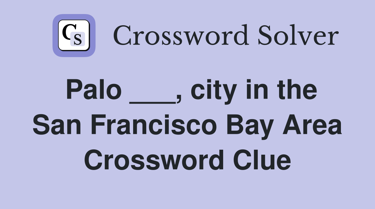 Palo ___, city in the San Francisco Bay Area Crossword Clue