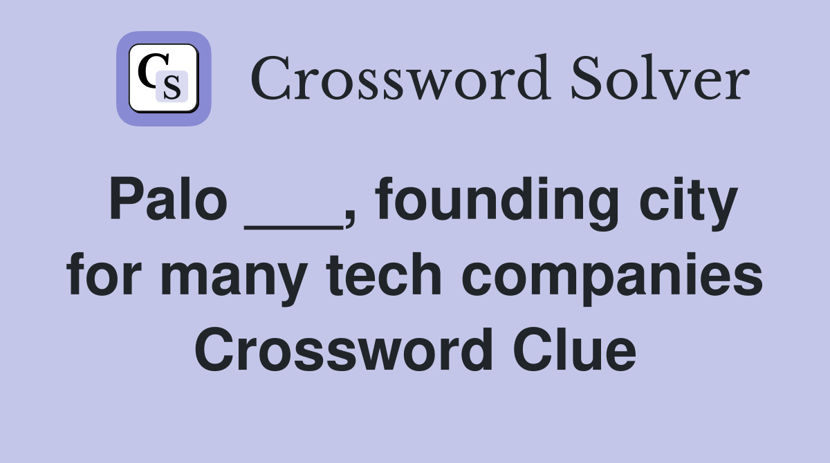 Palo ___, founding city for many tech companies Crossword Clue