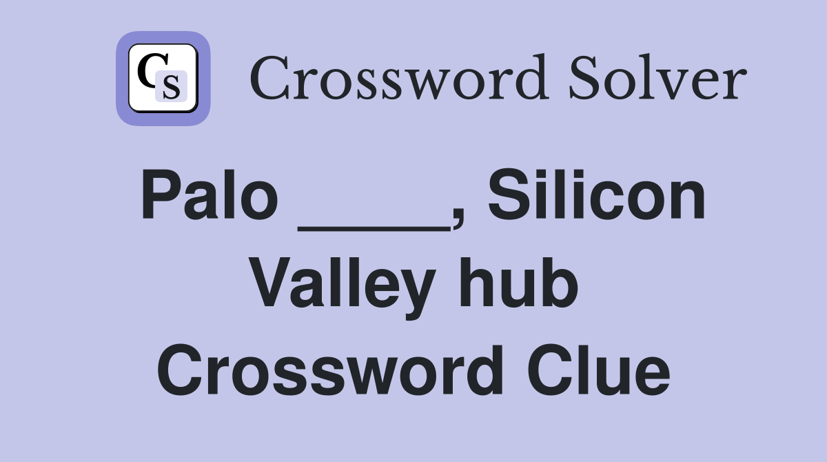 Palo ____, Silicon Valley hub Crossword Clue