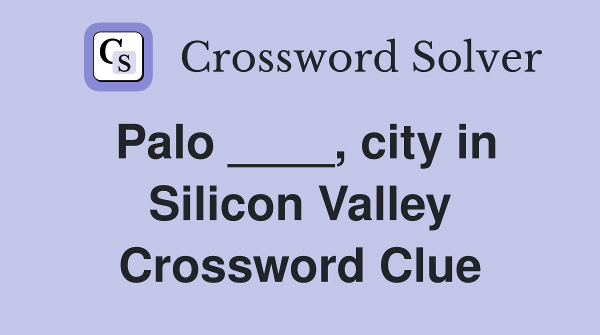 Palo ____, city in Silicon Valley Crossword Clue
