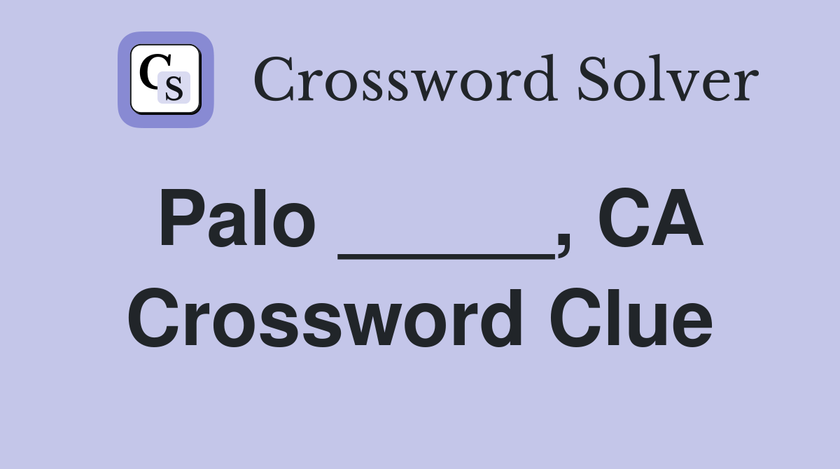 Palo _____, CA Crossword Clue