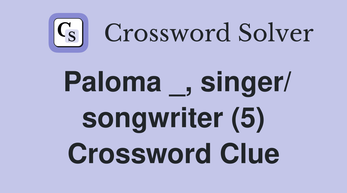 Paloma _, singer/ songwriter (5) Crossword Clue
