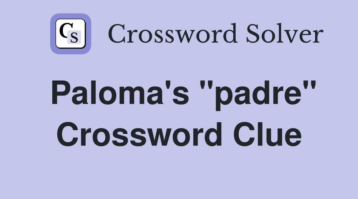Paloma's "padre" Crossword Clue