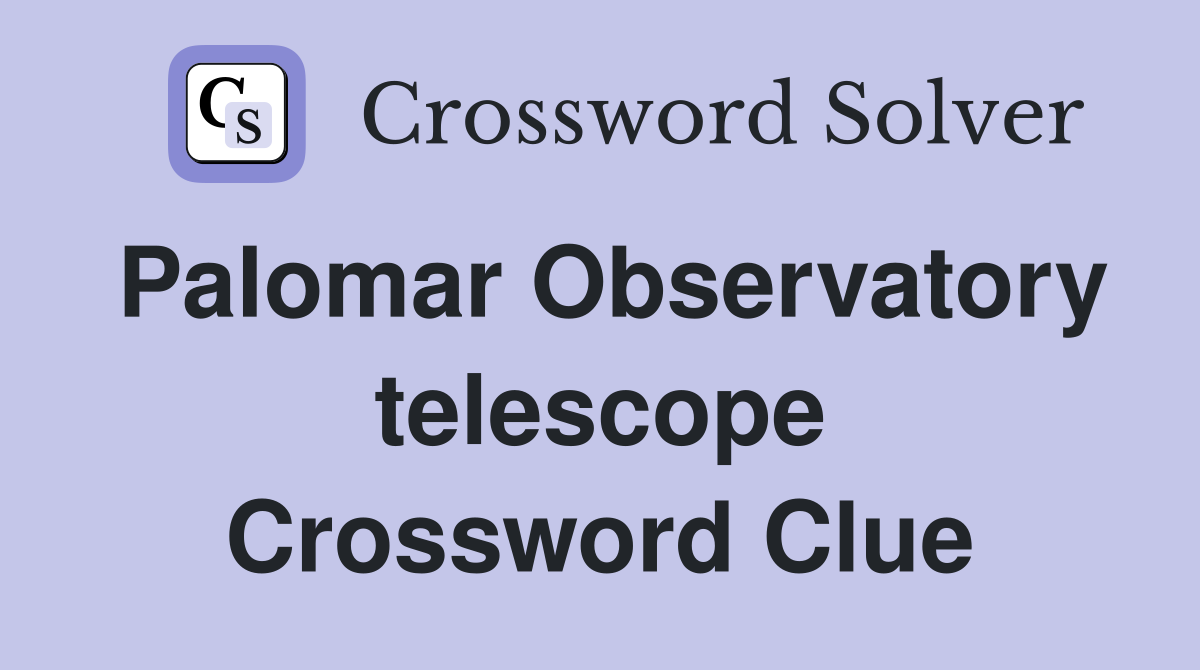 Palomar Observatory telescope Crossword Clue