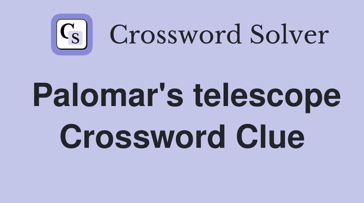 Palomar's telescope Crossword Clue