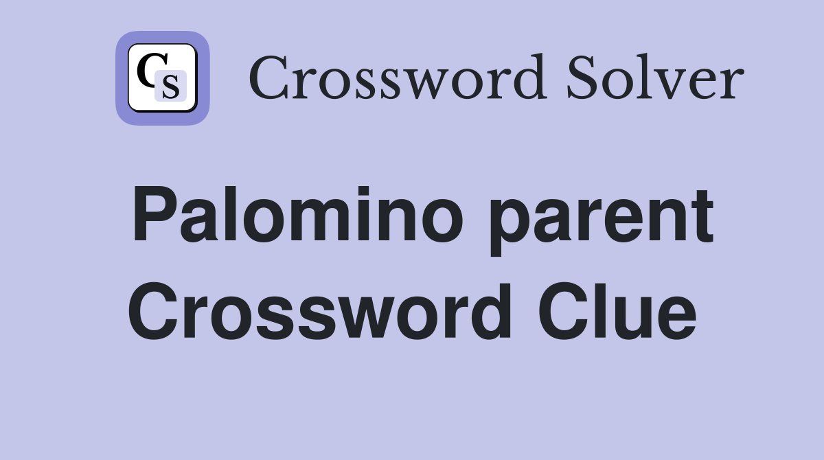 Palomino parent Crossword Clue