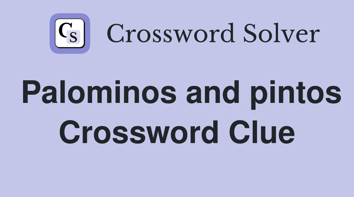 Palominos and pintos Crossword Clue