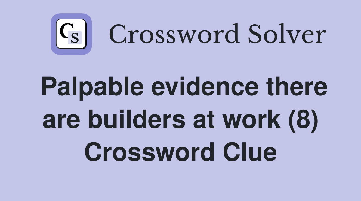 Palpable evidence there are builders at work (8) Crossword Clue