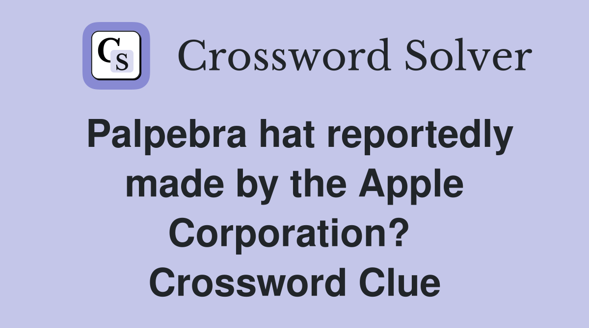 Palpebra hat reportedly made by the Apple Corporation?  Crossword Clue