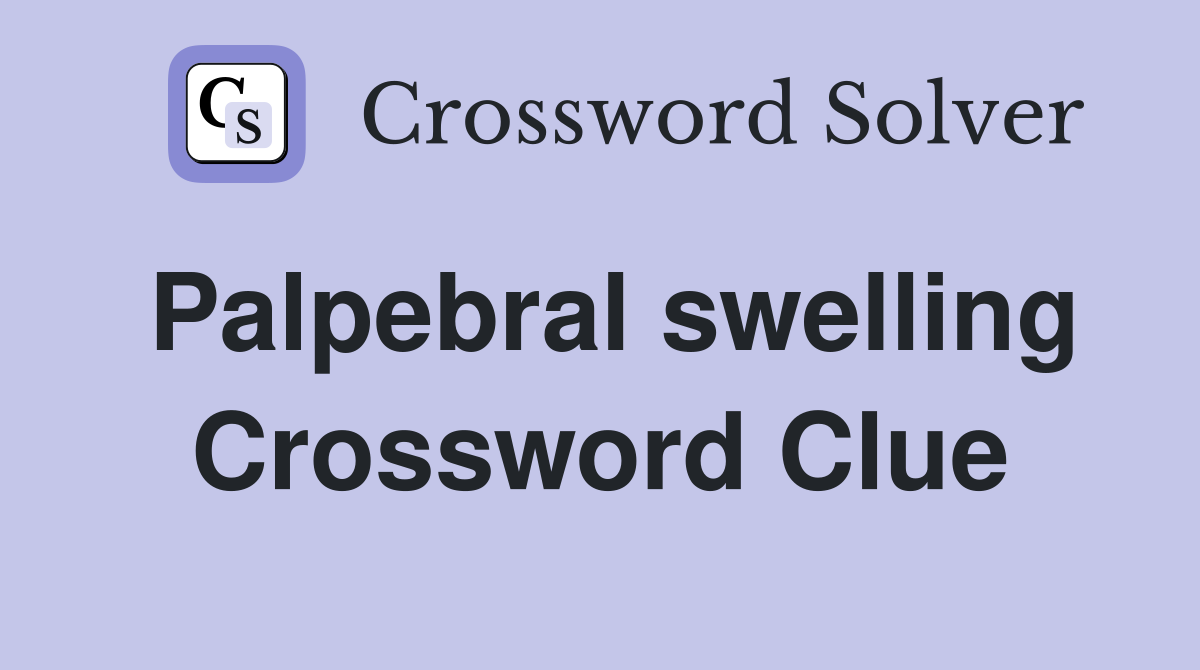 Palpebral swelling Crossword Clue