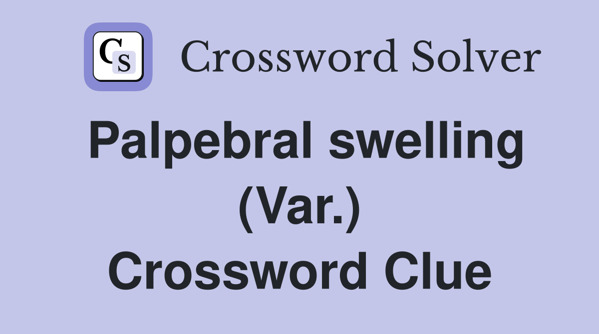 Palpebral swelling (Var.) Crossword Clue