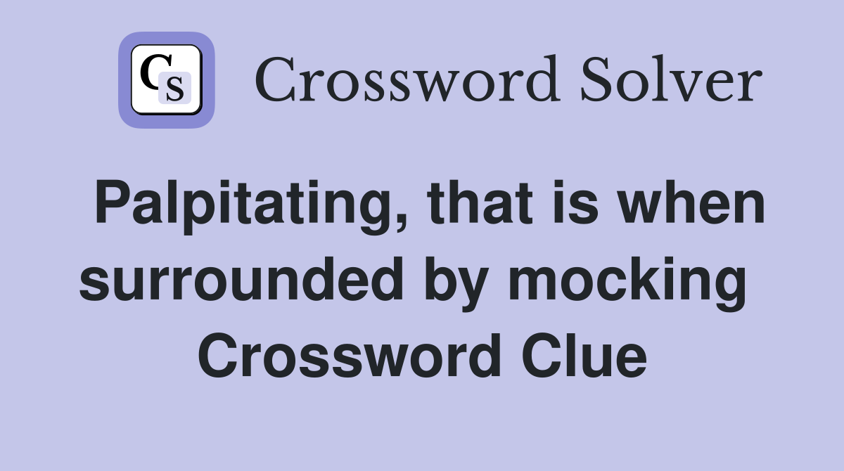 Palpitating, that is when surrounded by mocking  Crossword Clue