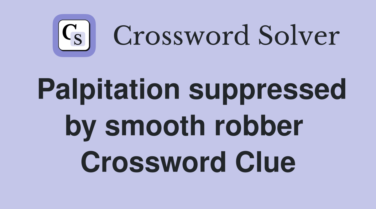 Palpitation suppressed by smooth robber  Crossword Clue