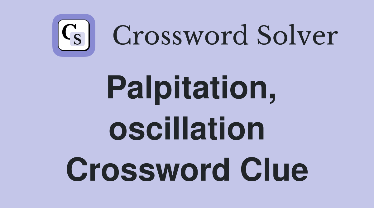 Palpitation, oscillation Crossword Clue