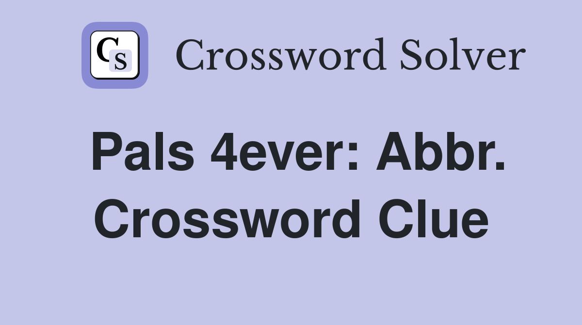 Pals 4ever: Abbr. Crossword Clue