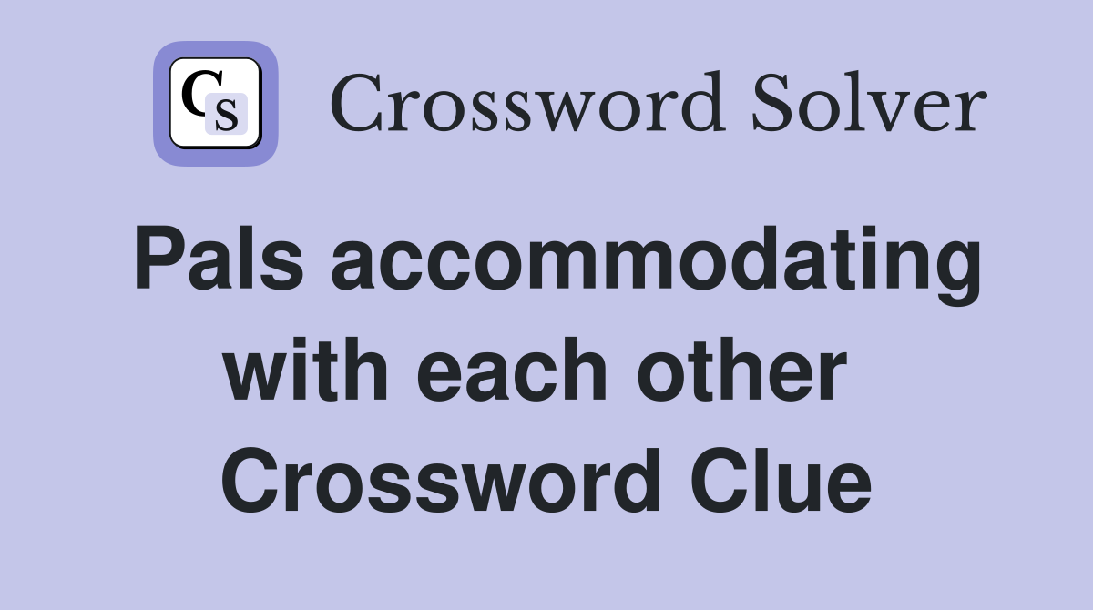 Pals accommodating with each other  Crossword Clue