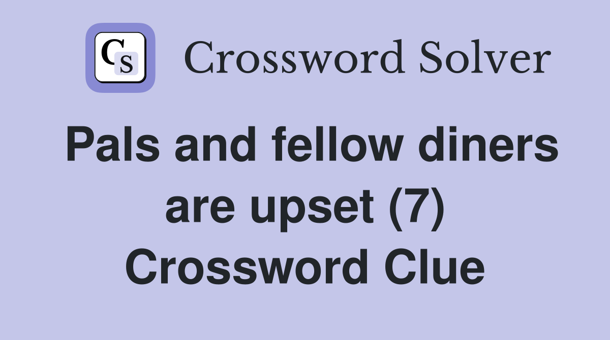 Pals and fellow diners are upset (7) Crossword Clue