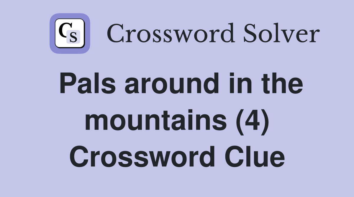 Pals around in the mountains (4) Crossword Clue
