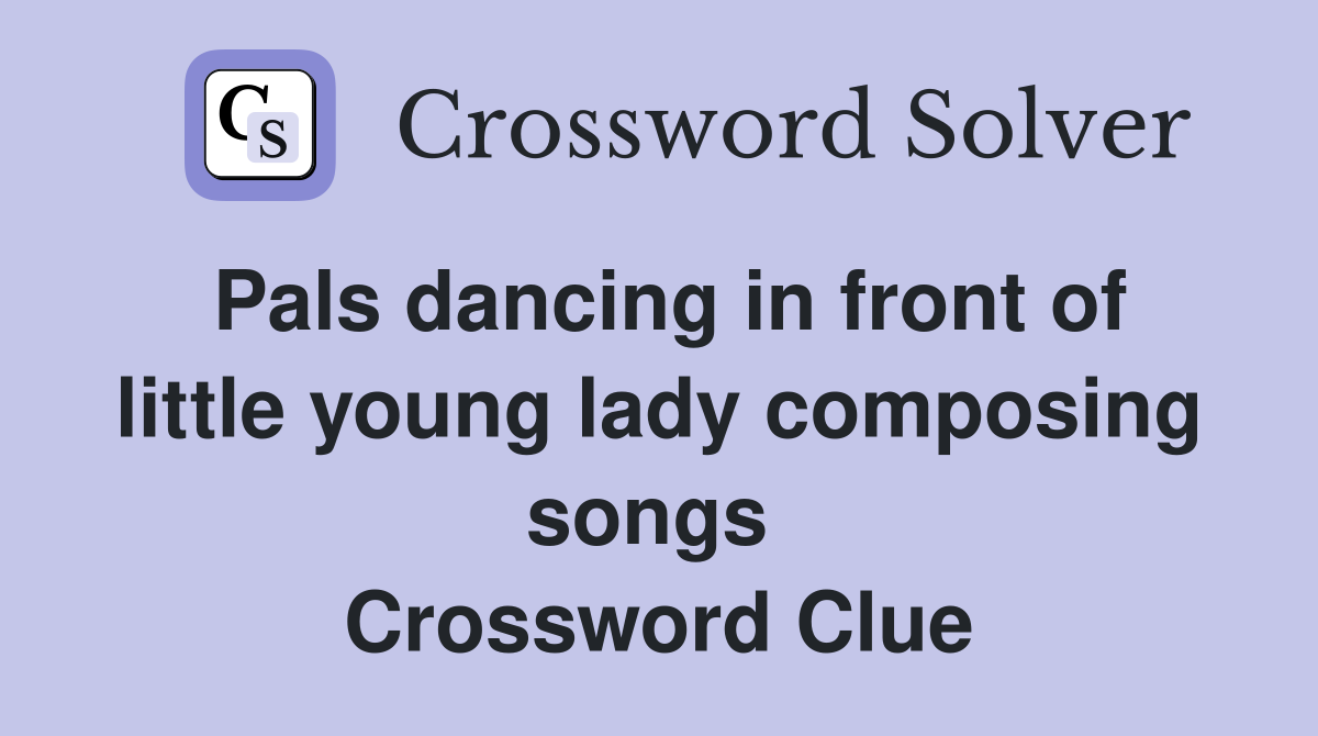 Pals dancing in front of little young lady composing songs  Crossword Clue