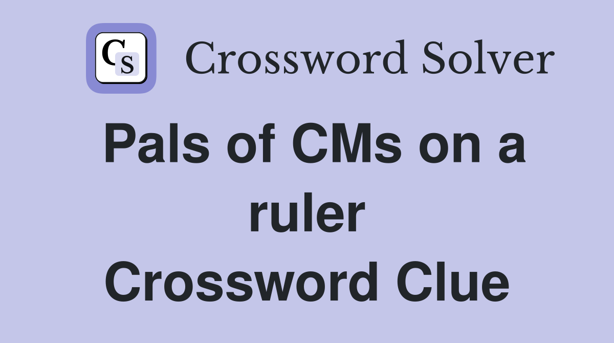 Pals of CMs on a ruler Crossword Clue