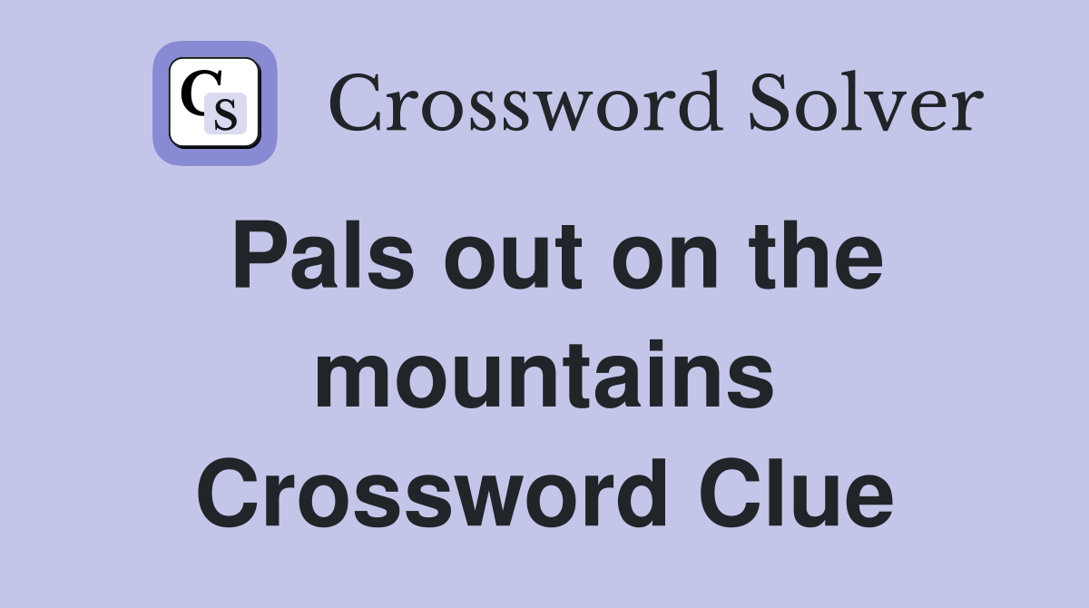 Pals out on the mountains Crossword Clue