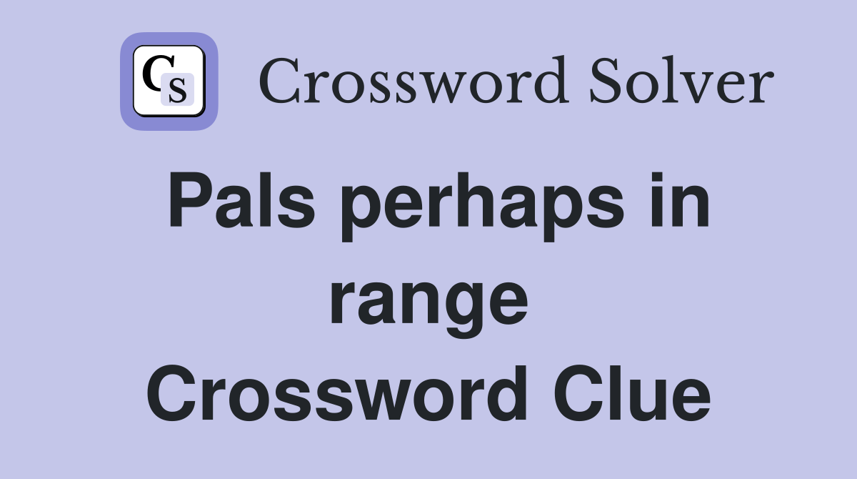 Pals perhaps in range Crossword Clue