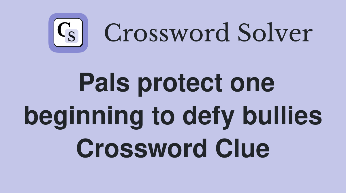 Pals protect one beginning to defy bullies Crossword Clue
