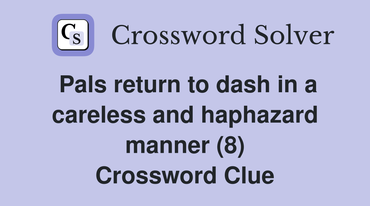 Pals return to dash in a careless and haphazard manner (8) Crossword Clue
