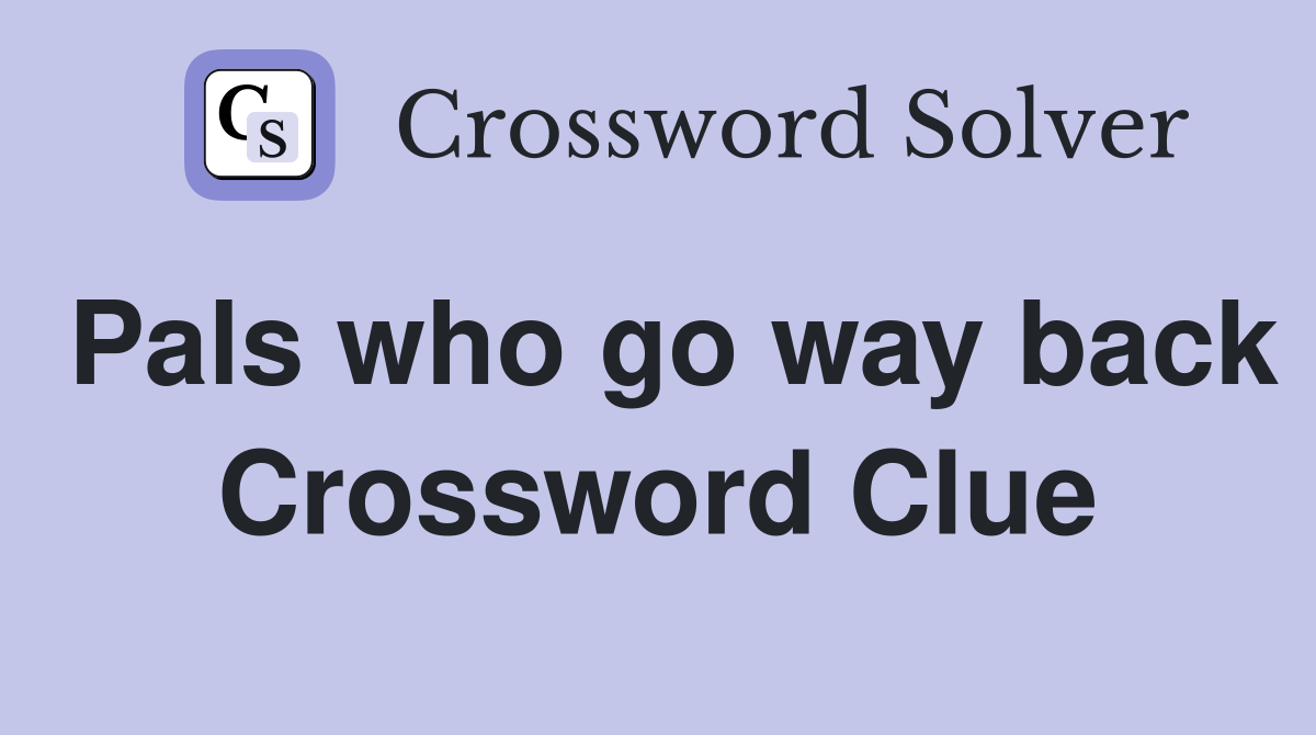 Pals who go way back Crossword Clue