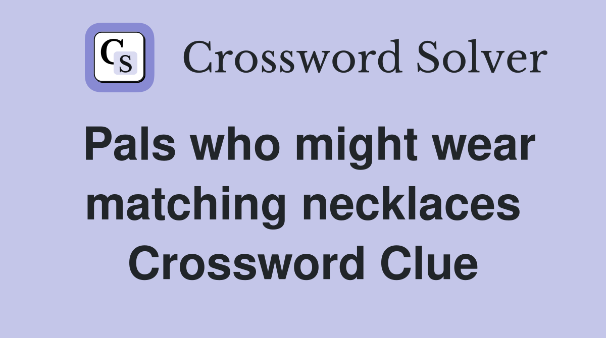Pals who might wear matching necklaces Crossword Clue