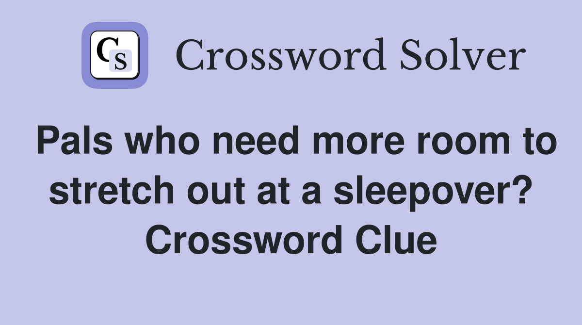 Pals who need more room to stretch out at a sleepover? Crossword Clue
