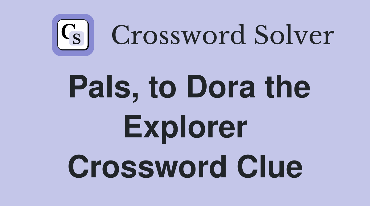 Pals, to Dora the Explorer Crossword Clue