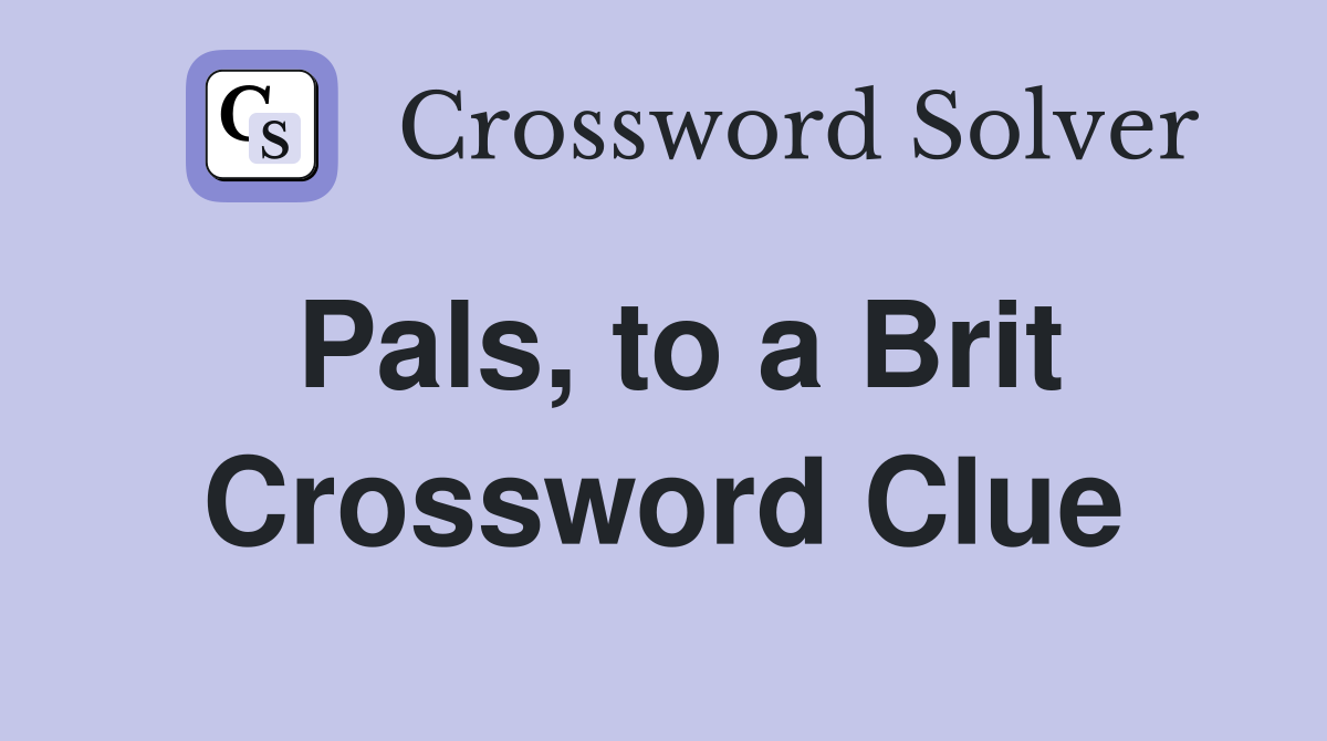 Pals, to a Brit Crossword Clue