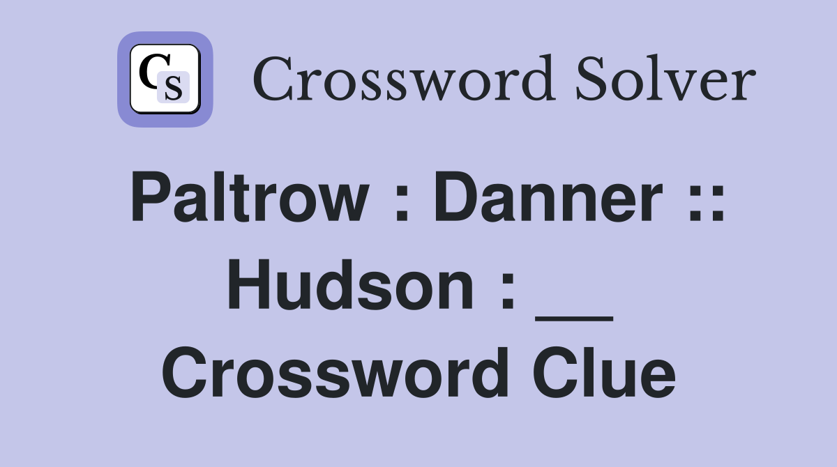 Paltrow : Danner :: Hudson : __ Crossword Clue