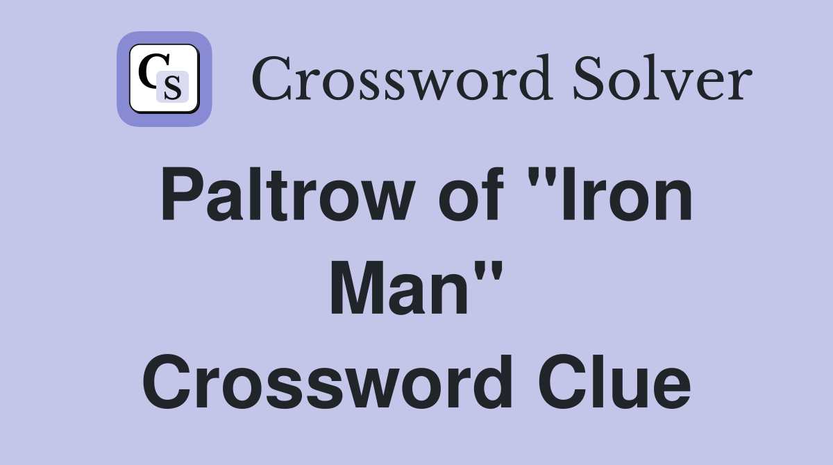 Paltrow of "Iron Man" Crossword Clue