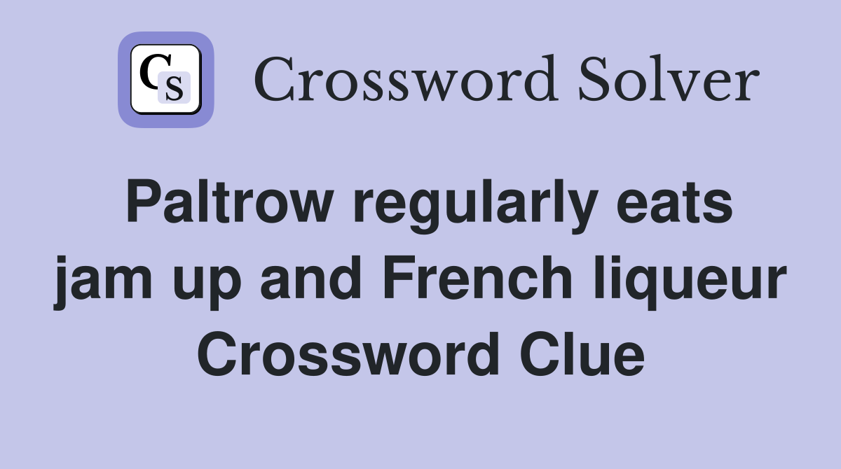 Paltrow regularly eats jam up and French liqueur Crossword Clue