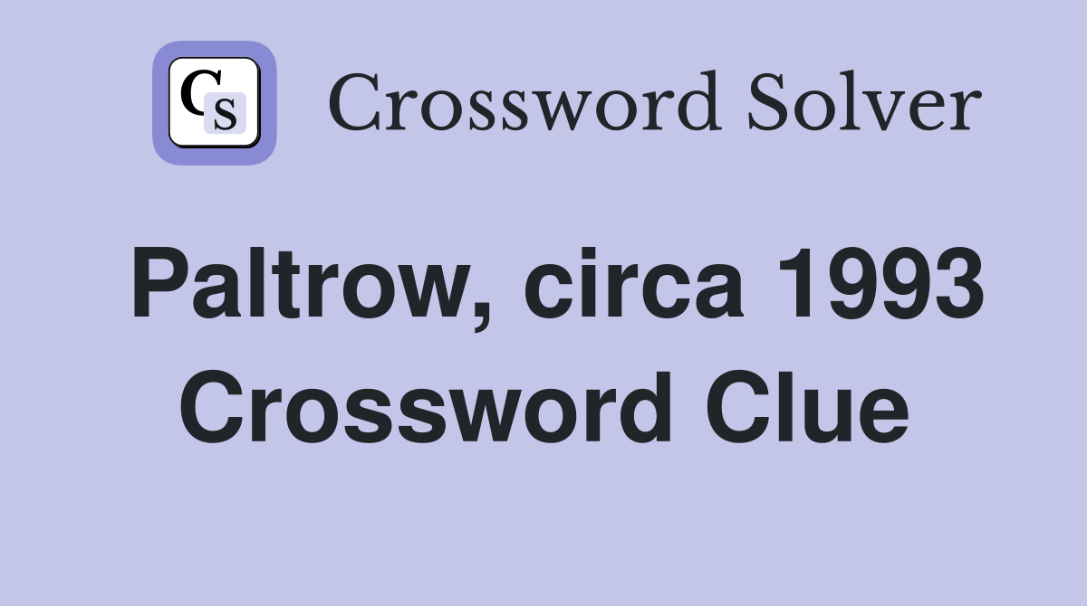 Paltrow, circa 1993 Crossword Clue