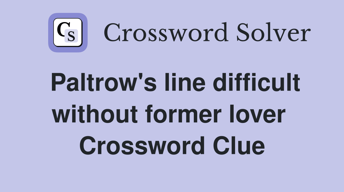 Paltrow's line difficult without former lover  Crossword Clue
