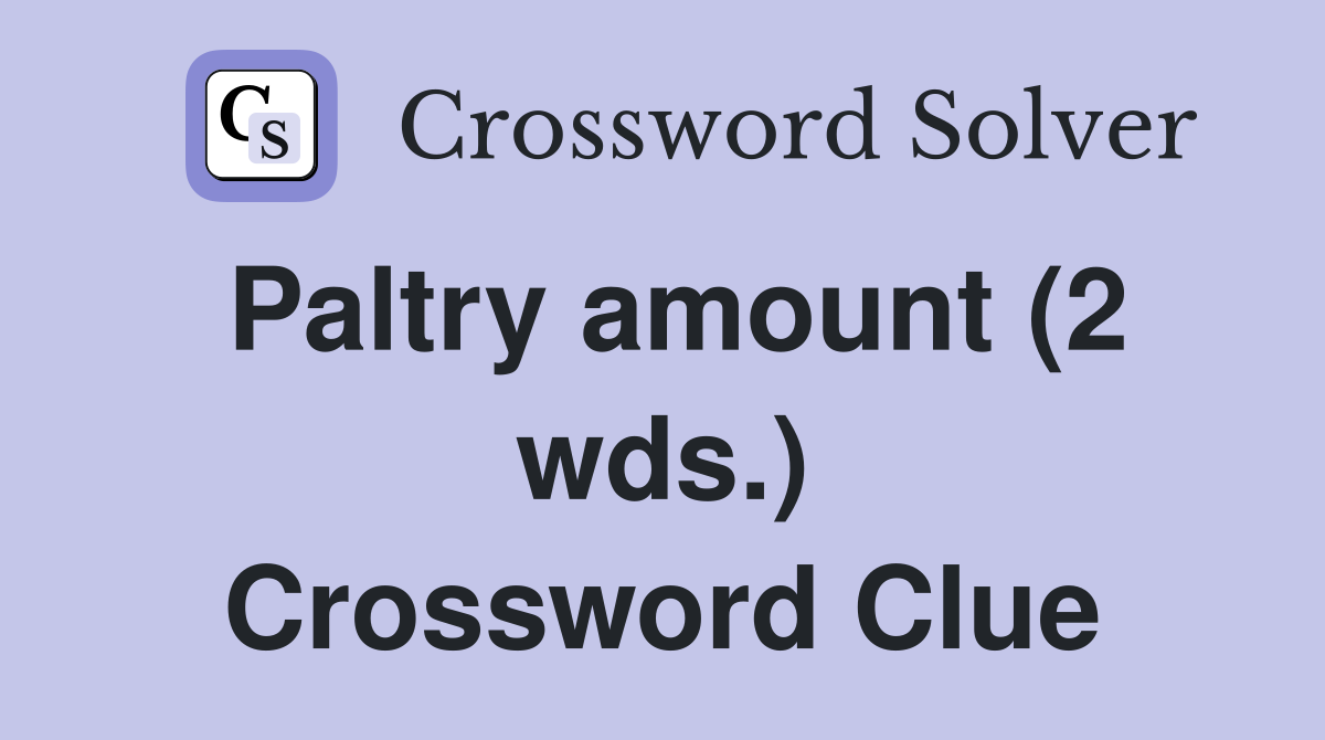 Paltry amount (2 wds.) Crossword Clue