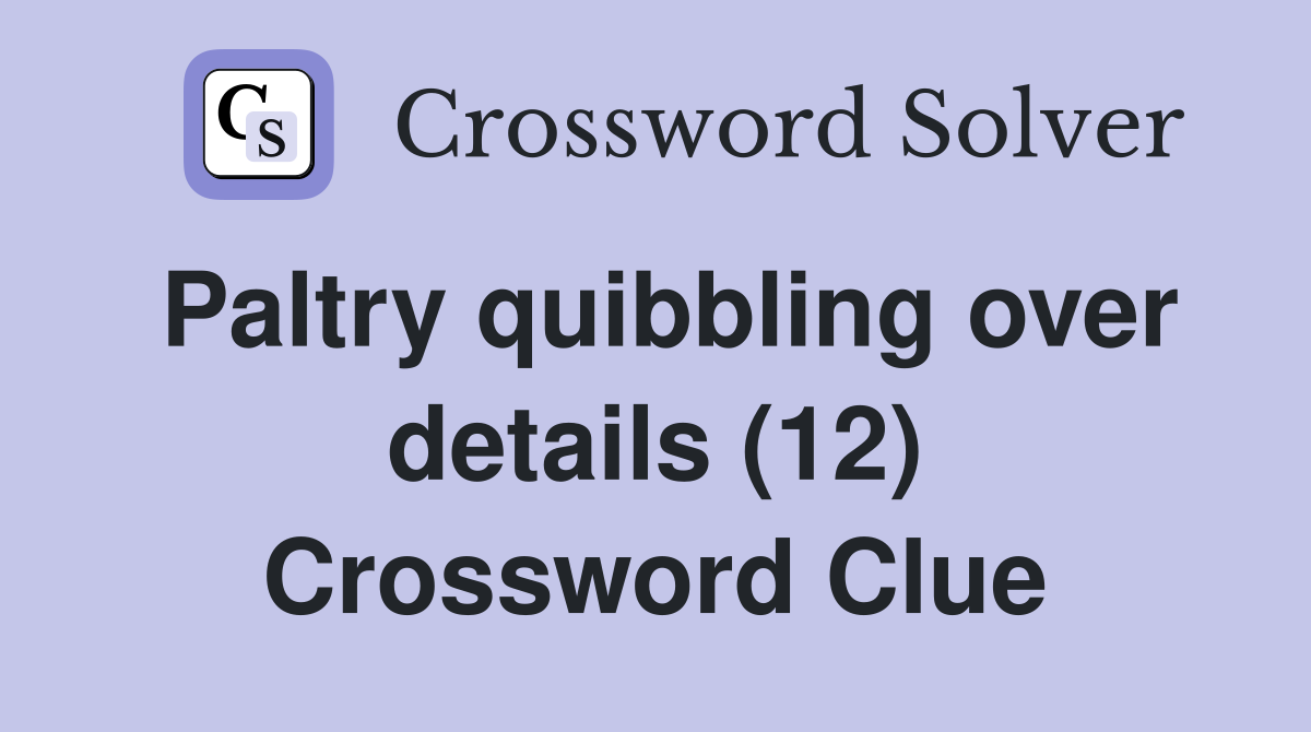 Paltry quibbling over details (12) Crossword Clue