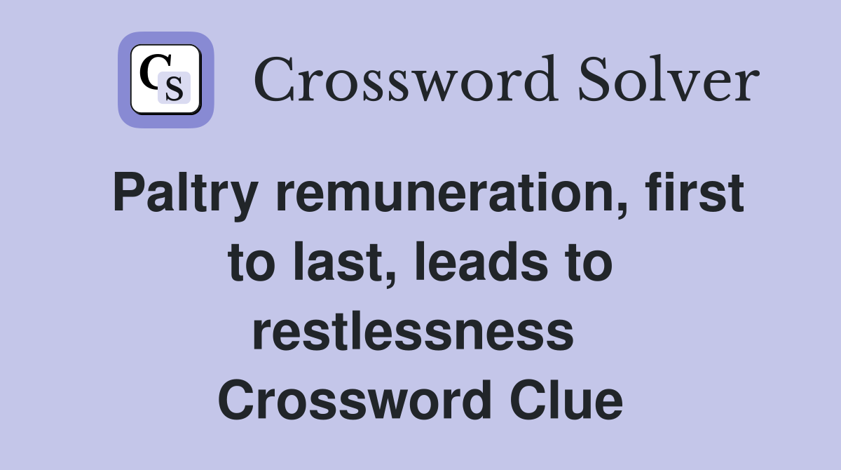Paltry remuneration, first to last, leads to restlessness  Crossword Clue