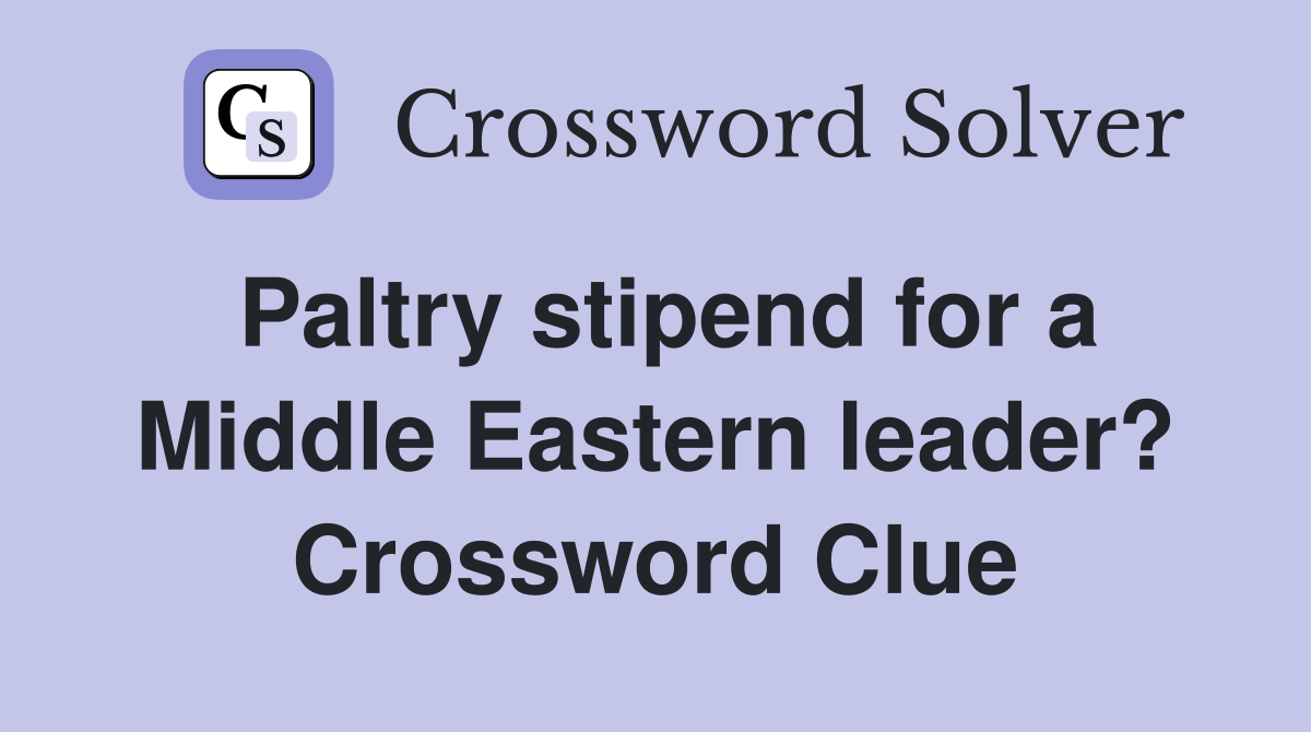 Paltry stipend for a Middle Eastern leader? Crossword Clue