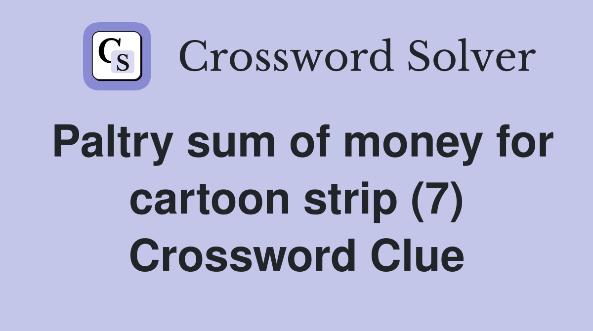 Paltry sum of money for cartoon strip (7) Crossword Clue