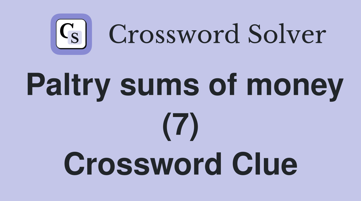Paltry sums of money (7) Crossword Clue