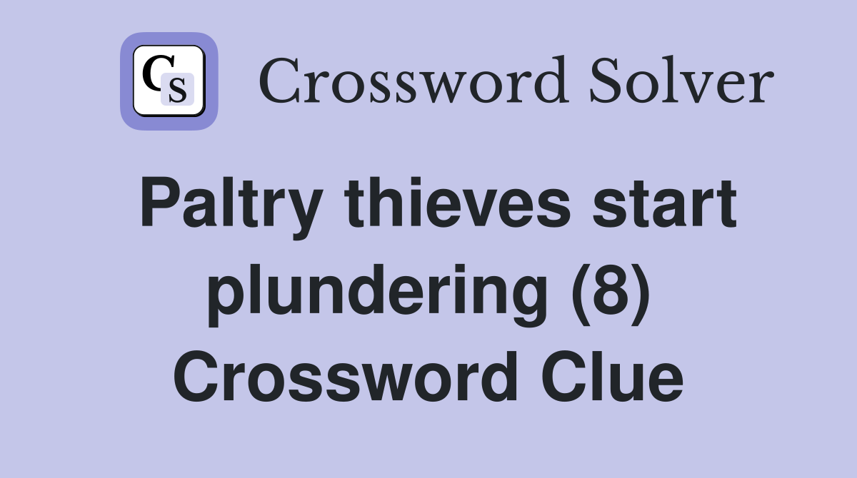 Paltry thieves start plundering (8) Crossword Clue